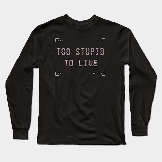 Too Stupid to Live Long Sleeve T-Shirt by Scary Stuff Podcast